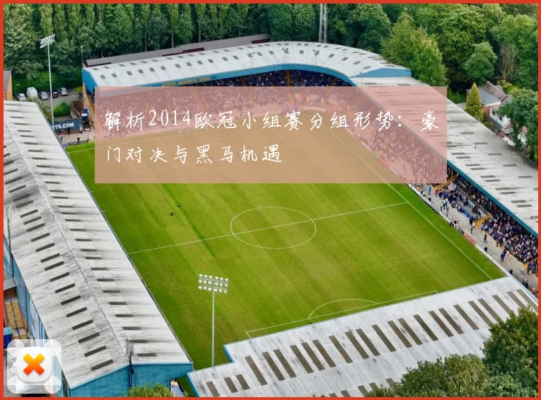 解析2014欧冠小组赛分组形势:豪门对决与黑马机遇