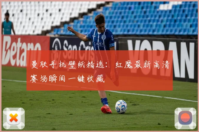 曼联手机壁纸精选:红魔最新高清赛场瞬间一键收藏